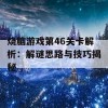 烧脑游戏第46关卡解析：解谜思路与技巧揭秘