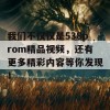 我们不仅仅是538prom精品视频，还有更多精彩内容等你发现！