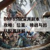 DNF85级深渊副本攻略：位置、挑战与团队配置详解