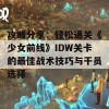 攻略分享：轻松通关《少女前线》IDW关卡的最佳战术技巧与干员选择