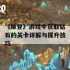 《摩登》游戏中获取钻石的关卡详解与提升技巧