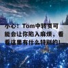 小心！Tom中转页可能会让你陷入麻烦，看看这里有什么特别的！