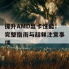 提升AMD显卡性能：完整指南与超频注意事项