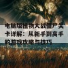 电脑版植物大战僵尸关卡详解：从新手到高手的游戏攻略与技巧