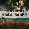 一位勇敢无畏的男子，肩负重任，男主消防队长！