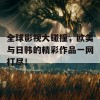 全球影视大碰撞，欧美与日韩的精彩作品一网打尽！