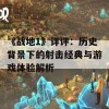 《战地1》详评：历史背景下的射击经典与游戏体验解析