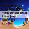 想看免费的Janpease视频吗？这里有一堆超赞的资源等你来！free janpease videos