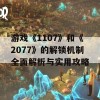 游戏《1107》和《2077》的解锁机制全面解析与实用攻略