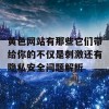 黄色网站有那些它们带给你的不仅是刺激还有隐私安全问题解析