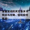 掌握滚动的天空各关卡特点与攻略，轻松应对挑战！