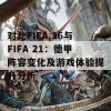 对比FIFA 16与FIFA 21：德甲阵容变化及游戏体验提升分析