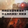 阿娇在这部戏里展现了什么样的演技？阿娇演的