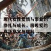 现代女性爱情与事业的挣扎与成长，展现爱的真正意义与理解