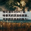 樱花温尔2020，品味春天的浪漫和美丽，尽享樱花盛开的魅力！