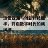 迅雷亚洲与创新科技联手，开启数字时代的新风潮