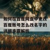 如何在百度网盘中更改百度账号怎么改名字的详细步骤解析