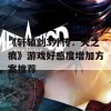 《轩辕剑3外传：天之痕》游戏好感度增加方案推荐