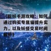 《捉妖手游攻略：如何通过购买专属猫提升实力，以及妖怪交易时间解析》