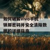 如何破解vivo手机锁屏密码并安全清除数据的详细指南