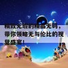 精致无瑕的精品无码，带你领略无与伦比的视觉盛宴！