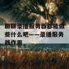 聊聊录播服务器都能做些什么吧——录播服务器作用