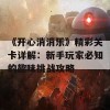 《开心消消乐》精彩关卡详解：新手玩家必知的趣味挑战攻略