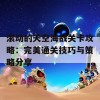 滚动的天空海战关卡攻略：完美通关技巧与策略分享