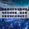 跟着春闺密事无删减版电影在线观看，感受春天里爱情的浪漫秘密之旅