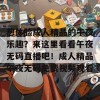 想体验成人精品的午夜乐趣？来这里看看午夜无码直播吧！成人精品午夜无码免费视频观看