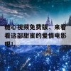 糖心视频免费版，来看看这部甜蜜的爱情电影吧！