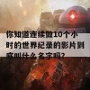 你知道连续做10个小时的世界纪录的影片到底叫什么名字吗？