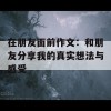 在朋友面前作文：和朋友分享我的真实想法与感受