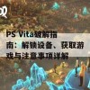 PS Vita破解指南：解锁设备、获取游戏与注意事项详解