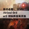 新手必看：《Fate/Grand Order》初始阵容英灵推荐与提升攻略