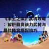 《率土之滨》武将攻略：解析最高战力武将与最佳阵容搭配技巧