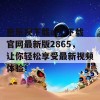 芭乐视下载app下载官网最新版2865，让你轻松享受最新视频体验！