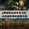 草莓丝瓜成视频人app黄版带你体验无与伦比的精彩视听盛宴与乐趣