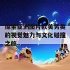 探索亚洲图片欧美另类的视觉魅力与文化碰撞之旅