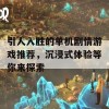 引人入胜的单机剧情游戏推荐，沉浸式体验等你来探索