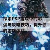 探索PSP游戏中的彩蛋与攻略技巧，提升你的游戏体验