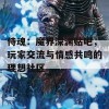 侍魂：魔界深渊贴吧，玩家交流与情感共鸣的理想社区