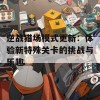 逆战猎场模式更新：体验新特殊关卡的挑战与乐趣