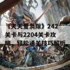 《天天爱消除》242关卡与2204关卡攻略，轻松通关技巧解析