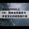 海角HJDO43.CCM：探索自然美景与丰富文化的绝佳旅行目的地