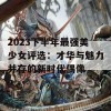 2023下半年最强美少女评选：才华与魅力并存的新时代偶像