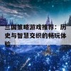 三国策略游戏推荐：历史与智慧交织的畅玩体验