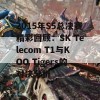 2015年S5总决赛精彩回顾：SK Telecom T1与KOO Tigers的对决分析