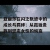 亚丽莎在闪之轨迹中的成长与羁绊：从孤独贵族到坚定女性的蜕变