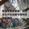 加油加油我最强：游戏文化中的动图与视频共享新潮流